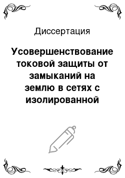 Диссертация: Усовершенствование токовой защиты от замыканий на землю в сетях с изолированной нейтралью на основе исследований перемежающихся дуговых замыканий