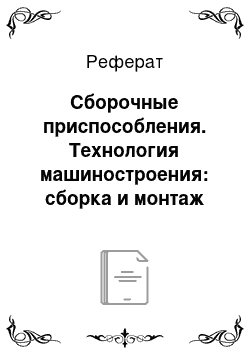 Реферат: Сборочные приспособления. Технология машиностроения: сборка и монтаж