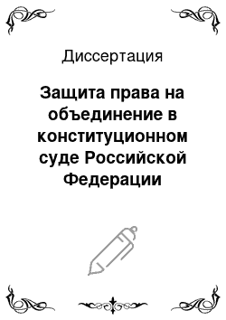 Диссертация: Защита права на объединение в конституционном суде Российской Федерации