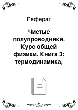 Реферат: Чистые полупроводники. Курс общей физики. Книга 3: термодинамика, статистическая физика, строение вещества