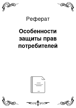 Реферат: Особенности защиты прав потребителей