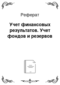 Реферат: Учет финансовых результатов. Учет фондов и резервов