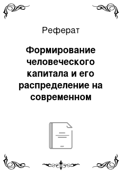 Реферат: Формирование человеческого капитала и его распределение на современном рынке труда