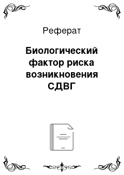 Реферат: Биологический фактор риска возникновения СДВГ