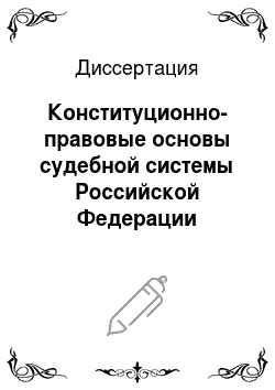 Диссертация: Конституционно-правовые основы судебной системы Российской Федерации