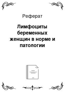 Реферат: Лимфоциты беременных женщин в норме и патологии