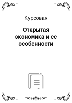 Курсовая: Открытая экономика и ее особенности