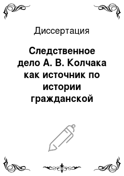 Диссертация: Следственное дело А. В. Колчака как источник по истории гражданской войны в Сибири
