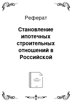 Реферат: Становление ипотечных строительных отношений в Российской Федерации: федеральный и региональный уровни