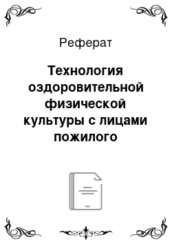 Реферат: Технология оздоровительной физической культуры с лицами пожилого возраста в условиях стационарных учреждений