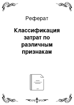 Реферат: Классификация затрат по различным признакам