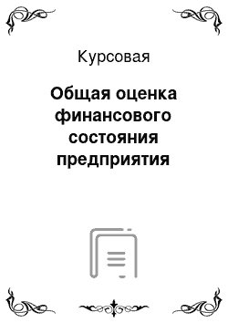 Курсовая: Общая оценка финансового состояния предприятия