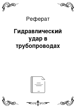 Реферат: Гидравлический удар в трубопроводах