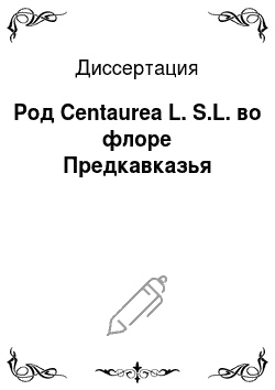 Диссертация: Род Centaurea L. S.L. во флоре Предкавказья