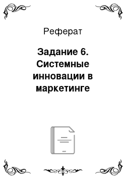 Реферат: Задание 6. Системные инновации в маркетинге