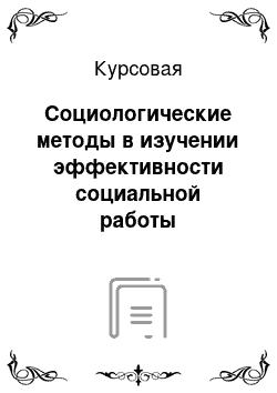 Курсовая: Cоциологические методы в изучении эффективности социальной работы