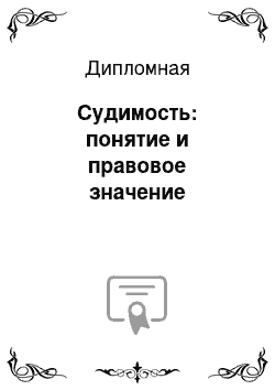 Дипломная: Судимость: понятие и правовое значение