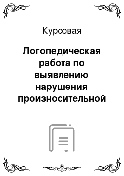 Курсовая: Логопедическая работа по выявлению нарушения произносительной стороны речи у детей с дизартрией