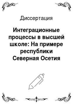 Диссертация: Интеграционные процессы в высшей школе: На примере республики Северная Осетия