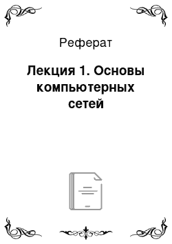 Реферат: Лекция 1. Основы компьютерных сетей