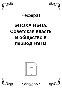 Реферат: ЭПОХА НЭПа. Советская власть и общество в период НЭПа