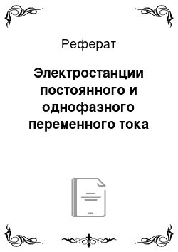 Реферат: Электростанции постоянного и однофазного переменного тока