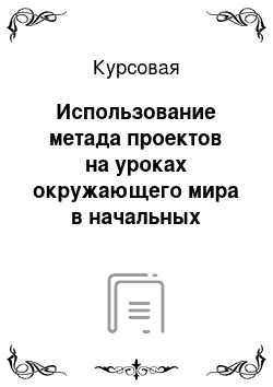 Курсовая: Использование метада проектов на уроках окружающего мира в начальных классах