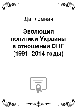 Дипломная: Эволюция политики Украины в отношении СНГ (1991-2014 годы)