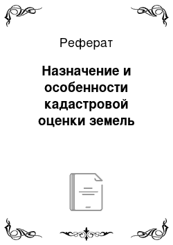 Реферат: Назначение и особенности кадастровой оценки земель