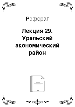 Реферат: Лекция 29. Уральский экономический район