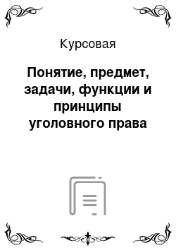 Курсовая: Понятие, предмет, задачи, функции и принципы уголовного права