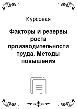 Курсовая: Факторы и резервы роста производительности труда. Методы повышения производительности труда на предприятии