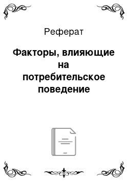 Реферат: Факторы, влияющие на потребительское поведение