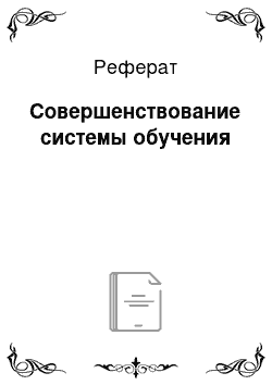 Реферат: Совершенствование системы обучения