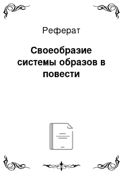 Реферат: Своеобразие системы образов в повести