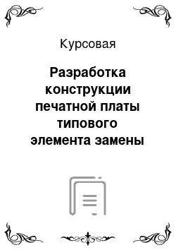 Курсовая: Разработка конструкции печатной платы типового элемента замены ЭВМ с использованием САПР радиоэлектронной аппаратуры