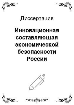 Диссертация: Инновационная составляющая экономической безопасности России