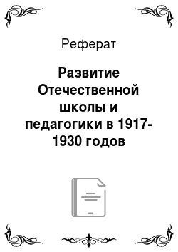 Реферат: Развитие Отечественной школы и педагогики в 1917-1930 годов