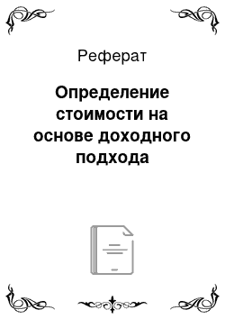 Реферат: Определение стоимости на основе доходного подхода