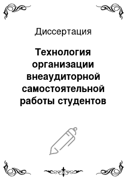 Диссертация: Технология организации внеаудиторной самостоятельной работы студентов в вузе