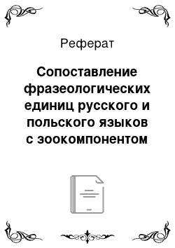 Реферат: Сопоставление фразеологических единиц русского и польского языков с зоокомпонентом по семантическим группам