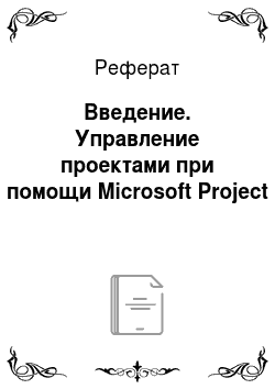 Реферат: Введение. Управление проектами при помощи Microsoft Project