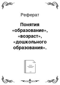 Реферат: Понятия «образование», «возраст», «дошкольного образования». Виды образовательных учреждений