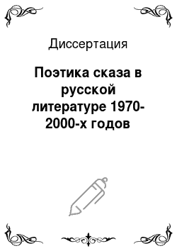 Диссертация: Поэтика сказа в русской литературе 1970-2000-х годов