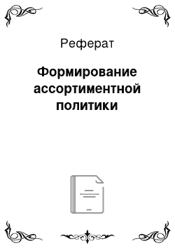 Реферат: Формирование ассортиментной политики