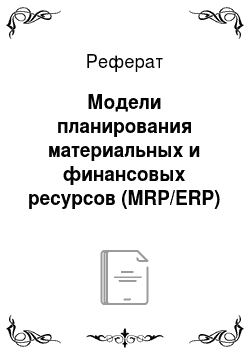 Реферат: Модели планирования материальных и финансовых ресурсов (MRP/ERP)