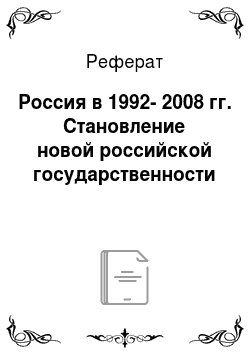 Реферат: Россия в 1992-2008 гг. Становление новой российской государственности