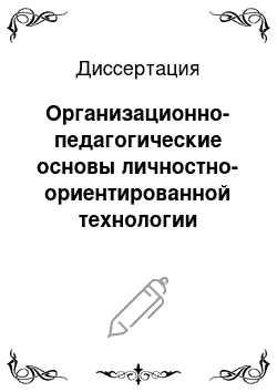 Диссертация: Организационно-педагогические основы личностно-ориентированной технологии образования в современных условиях