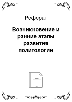 Реферат: Возникновение и ранние этапы развития политологии