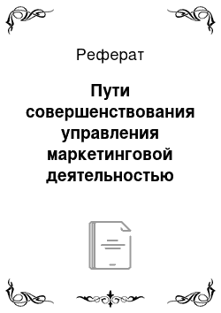 Реферат: Пути совершенствования управления маркетинговой деятельностью торговой организации ООО ГК «СпецПром»